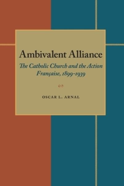 Cover for Oscar L. Arnal · Ambivalent Alliance: The Catholic Church and the Action Francaise, 1899-1939 (Paperback Book) (1985)