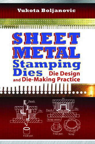 Sheet Metal Stamping Dies: Die Design and Die Making Practices - Vukota Boljanovic - Kirjat - Industrial Press Inc.,U.S. - 9780831134631 - torstai 6. syyskuuta 2012