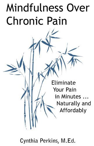 Cover for A Perkins Cynthia · Mindfulness Over Chronic Pain: Eliminate Your Pain in Minutes...Naturally and Affordably (Paperback Book) (2012)