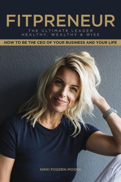 Cover for Nikki Fogden-Moore · Fitpreneur : The Ultimate Leader Healthy, Wealthy and Wise. How To Be The CEO Of Your Business and Your Life (Paperback Book) (2017)