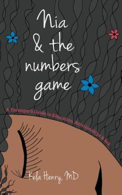 Cover for MD Kela Henry · Nia &amp; The Numbers Game : A Teenager's Guide to Education, Relationships &amp; Sex (Hardcover Book) (2018)