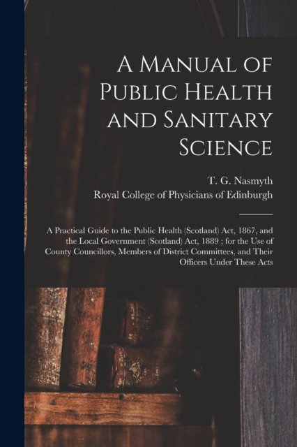 Cover for T G (Thomas Goodall) Nasmyth · A Manual of Public Health and Sanitary Science (Paperback Book) (2021)