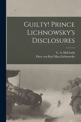 Cover for C a (Charles Albert) 1870 McCurdy · Guilty! Prince Lichnowsky's Disclosures (Taschenbuch) (2021)