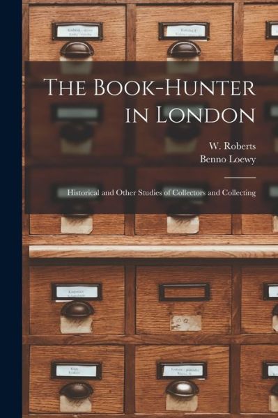 The Book-hunter in London - W (William) 1862-1940 Roberts - Kirjat - Legare Street Press - 9781014565631 - torstai 9. syyskuuta 2021