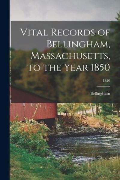 Cover for Bellingham (Mass ) · Vital Records of Bellingham, Massachusetts, to the Year 1850; 1850 (Paperback Book) (2021)