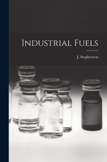 Industrial Fuels [microform] - J (Joseph) Stephenson - Bücher - Legare Street Press - 9781015302631 - 10. September 2021