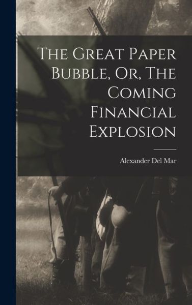 Cover for Alexander Del Mar · Great Paper Bubble, or, the Coming Financial Explosion (Buch) (2022)