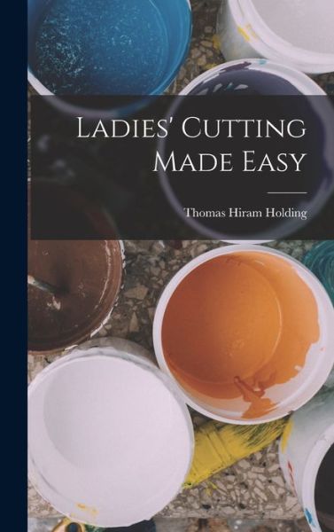 Ladies' Cutting Made Easy - Thomas Hiram Holding - Books - Creative Media Partners, LLC - 9781016561631 - October 27, 2022