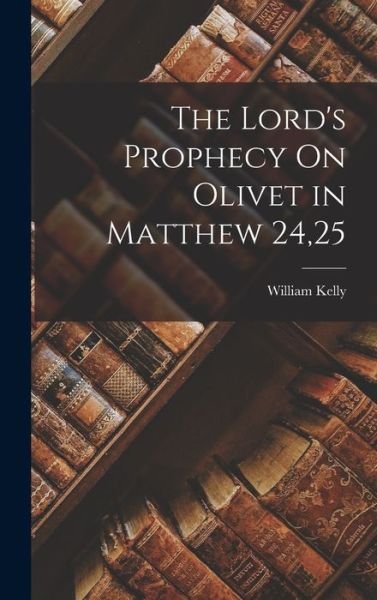 Cover for William Kelly · Lord's Prophecy on Olivet in Matthew 24,25 (Bok) (2022)