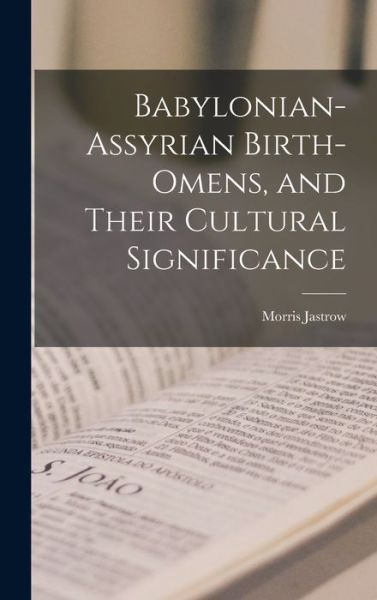 Cover for Morris Jastrow · Babylonian-Assyrian Birth-Omens, and Their Cultural Significance (Book) (2022)