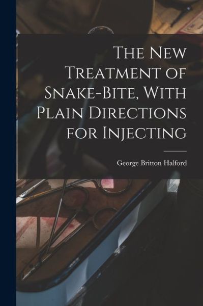 Cover for Halford George Britton · New Treatment of Snake-Bite, with Plain Directions for Injecting (Book) (2022)