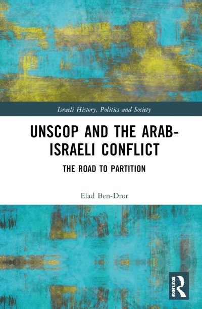 Cover for Ben-Dror, Elad (Bar Ilan University, Israel) · UNSCOP and the Arab-Israeli Conflict: The Road to Partition - Israeli History, Politics and Society (Hardcover Book) (2022)