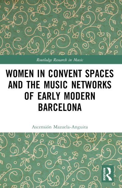 Cover for Ascension Mazuela-Anguita · Women in Convent Spaces and the Music Networks of Early Modern Barcelona - Routledge Research in Music (Paperback Book) (2024)