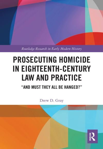 Cover for Ew D. Gray · Prosecuting Homicide in Eighteenth-Century Law and Practice: “And Must They All Be Hanged?” - Routledge Research in Early Modern History (Taschenbuch) (2022)