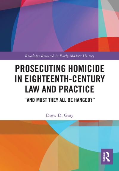 Cover for Ew D. Gray · Prosecuting Homicide in Eighteenth-Century Law and Practice: “And Must They All Be Hanged?” - Routledge Research in Early Modern History (Pocketbok) (2022)