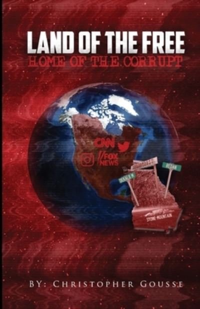 Land of the Free, Home of the Corrupt - Christopher Gousse - Livros - Indy Pub - 9781087848631 - 9 de abril de 2020