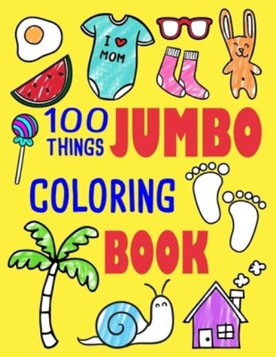 Cover for Ellie and Friends · 100 Things Jumbo Coloring Book: Jumbo Coloring Books For Toddlers ages 1-3, 2-4 Great Gift Idea for Preschool Boys &amp; Girls With Lots Of Adorable Images (Jumbo Coloring Books) - Jumbo Coloring Books (Paperback Book) (2019)