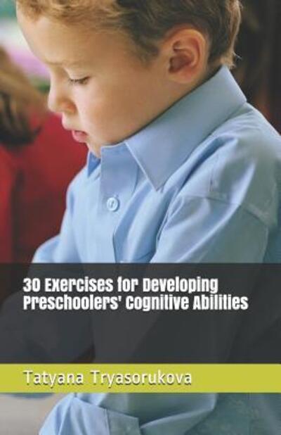 Cover for Tatyana Tryasorukova · 30 Exercises for Developing Preschoolers' Cognitive Abilities (Paperback Book) (2019)