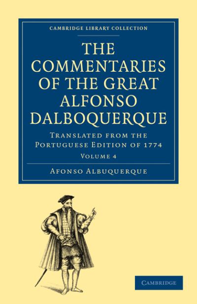 The Commentaries of the Great Afonso Dalboquerque, Second Viceroy of India: Translated from the Portuguese Edition of 1774 - Cambridge Library Collection - Hakluyt First Series - Afonso de Albuquerque - Książki - Cambridge University Press - 9781108011631 - 20 maja 2010