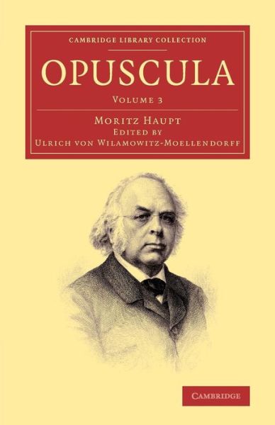 Cover for Moritz Haupt · Opuscula: Volume 3, Pars prior - Cambridge Library Collection - Classics (Paperback Book) (2014)