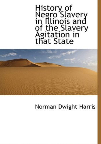 Cover for Norman Dwight Harris · History of Negro Slavery in Illinois and of the Slavery Agitation in That State (Hardcover Book) (2009)