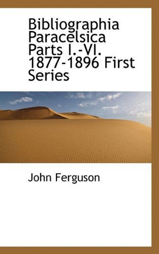 Cover for John Ferguson · Bibliographia Paracelsica Parts I.-VI. 1877-1896 First Series (Paperback Book) (2009)