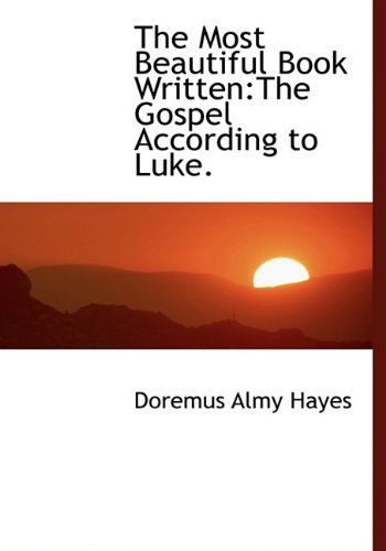 Cover for Doremus Almy Hayes · The Most Beautiful Book Written: the Gospel According to Luke. (Hardcover Book) (2009)