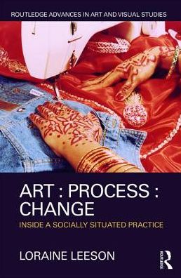 Cover for Loraine Leeson · Art : Process : Change: Inside a Socially Situated Practice - Routledge Advances in Art and Visual Studies (Inbunden Bok) (2017)