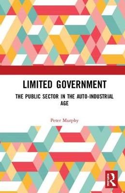 Cover for Peter Murphy · Limited Government: The Public Sector in the Auto-Industrial Age (Innbunden bok) (2018)