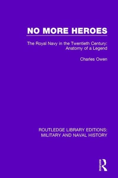 Cover for Charles Owen · No More Heroes: The Royal Navy in the Twentieth Century: Anatomy of a Legend - Routledge Library Editions: Military and Naval History (Gebundenes Buch) (2015)