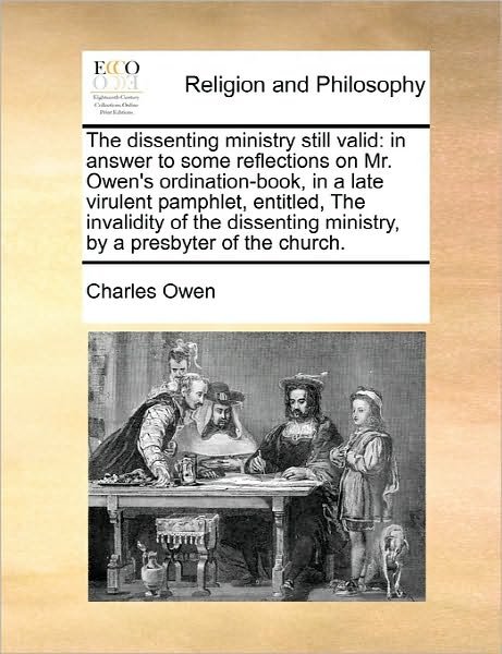 Cover for Charles Owen · The Dissenting Ministry Still Valid: in Answer to Some Reflections on Mr. Owen's Ordination-book, in a Late Virulent Pamphlet, Entitled, the Invalidity of (Taschenbuch) (2010)