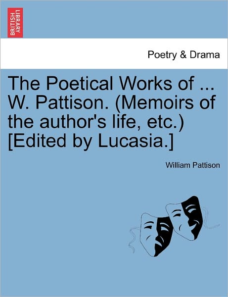 Cover for William Pattison · The Poetical Works of ... W. Pattison. (Memoirs of the Author's Life, Etc.) [edited by Lucasia.] (Paperback Book) (2011)