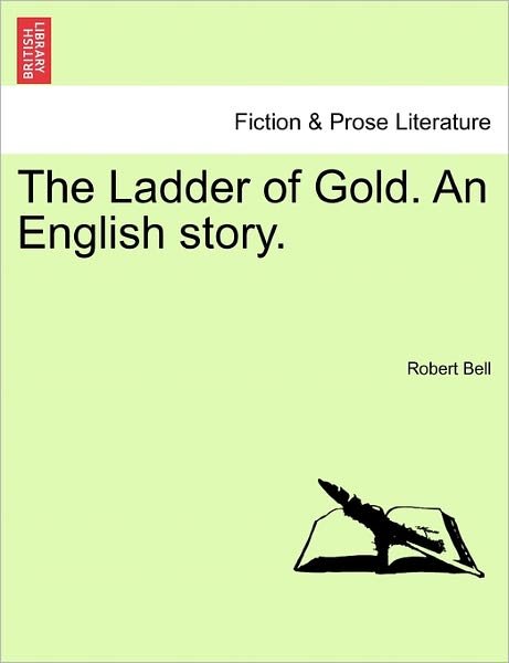The Ladder of Gold. an English Story. - Robert Bell - Bøker - British Library, Historical Print Editio - 9781241361631 - 1. mars 2011