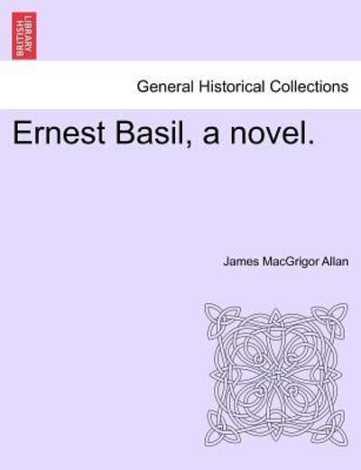 Ernest Basil, a Novel. - James Macgrigor Allan - Books - British Library, Historical Print Editio - 9781241387631 - March 1, 2011