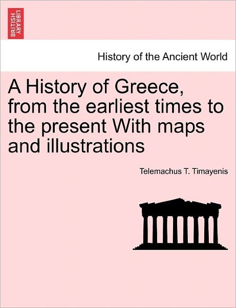 Cover for Telemachus T Timayenis · A History of Greece, from the Earliest Times to the Present with Maps and Illustrations (Pocketbok) (2011)