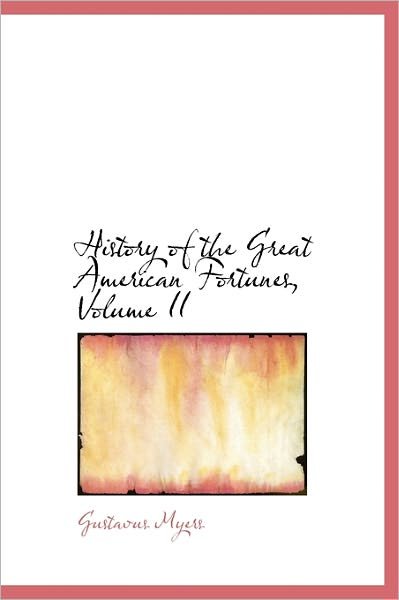 Cover for Gustavus Myers · History of the Great American Fortunes, Volume II (Hardcover Book) (2011)