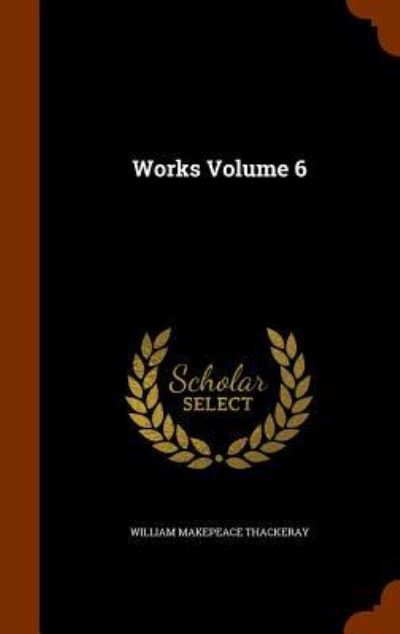 Works Volume 6 - William Makepeace Thackeray - Books - Arkose Press - 9781346257631 - November 7, 2015