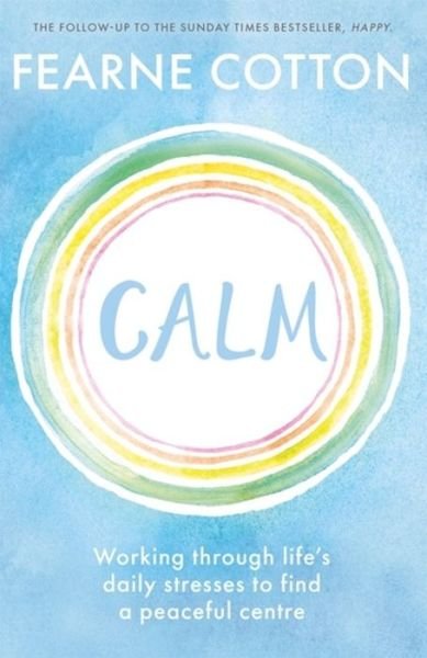Calm: Working through life's daily stresses to find a peaceful centre - Fearne Cotton - Bücher - Orion Publishing Co - 9781409183631 - 13. Dezember 2018