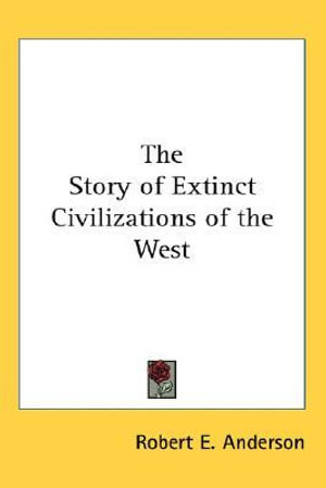 Cover for Robert E. Anderson · The Story Of Extinct Civilizations Of The West (Paperback Book) (2004)
