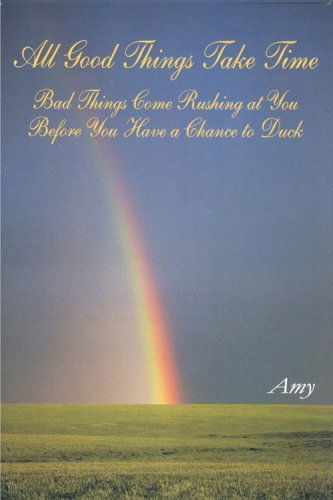 All Good Things Take Time; : Bad Things Come Rushing at You Before You Have a Chance to Duck - Amy Scuteri - Bøger - BookSurge Publishing - 9781419632631 - 22. marts 2006