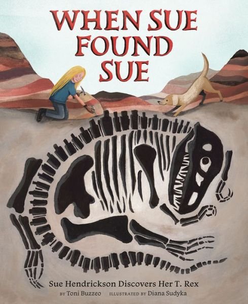 Cover for Toni Buzzeo · When Sue Found Sue: Sue Hendrickson Discovers Her T. Rex (Hardcover bog) (2019)