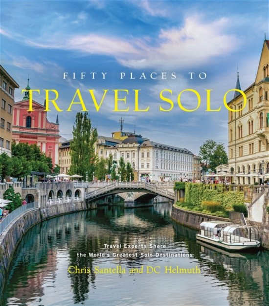 Cover for Chris Santella · Fifty Places to Travel Solo: Travel Experts Share the World’s Greatest Solo Destinations - Fifty Places (Hardcover Book) (2024)