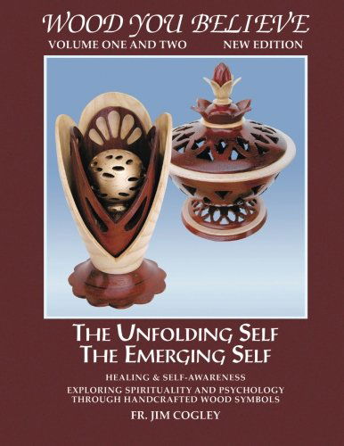 Cover for Fr. Jim Cogley · Wood You Believe: the Unfolding Self the Emerging Self (Paperback Book) (2005)