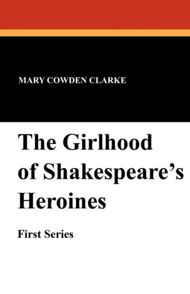 Cover for Mary Cowden Clarke · The Girlhood of Shakespeare's Heroine's (First Series) (Paperback Book) (2012)