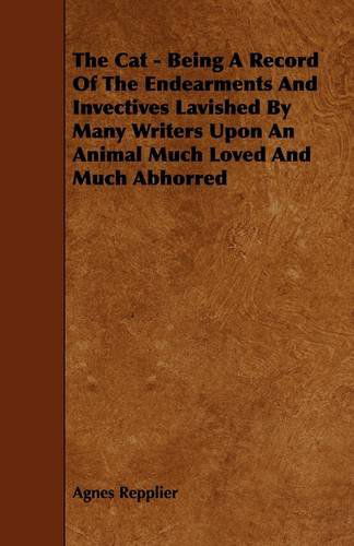 Cover for Agnes Repplier · The Cat - Being a Record of the Endearments and Invectives Lavished by Many Writers Upon an Animal Much Loved and Much Abhorred (Paperback Book) (2009)