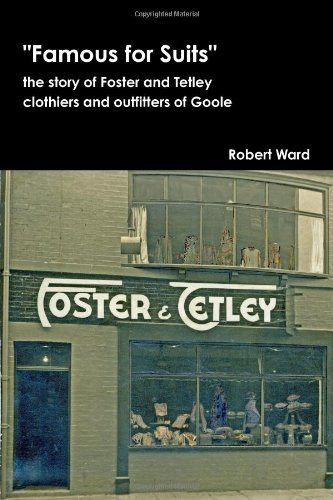 Famous for Suits: the Story of Foster and Tetley, Clothiers and Outfitters of Goole - Robert Ward - Bøger - Lulu.com - 9781447675631 - 25. juni 2011