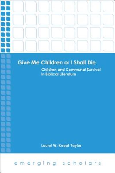 Cover for Laurel W. Koepf-Taylor · Give Me Children or I Shall Die: Children and Communal Survival in Biblical Literature - Emerging Scholars (Paperback Book) (2013)