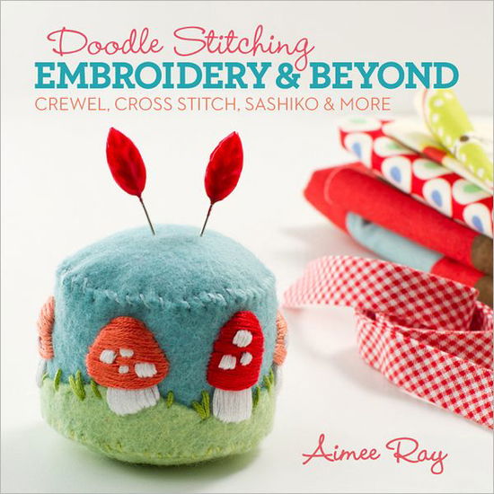 Cover for Aimee Ray · Doodle Stitching: Embroidery &amp; Beyond: Crewel, Cross Stitch, Sashiko &amp; More (Paperback Book) (2013)