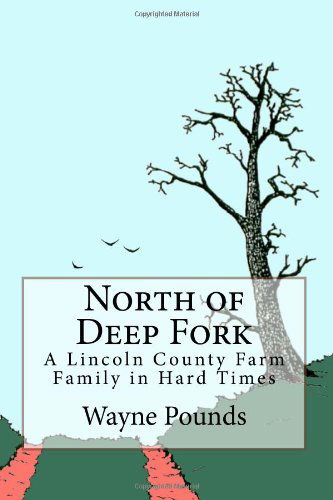 Cover for Wayne Pounds · North of Deep Fork: an Oklahoma Farm Family in Hard Times, 1891-1941 (Paperback Book) (2011)