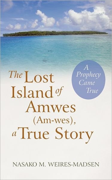 Cover for Nasako M. Weires-madsen · The Lost Island of Amwes (Am-wes), a True Story: a Prophecy Came True (Paperback Book) (2011)